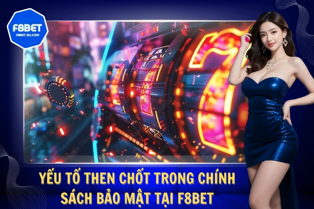 Chính Sách Bảo Mật Xanh Chín Và An Toàn Tuyệt Đối Từ F8Bet Những nguyên tắc cơ bản trong chính sách của nhà cái