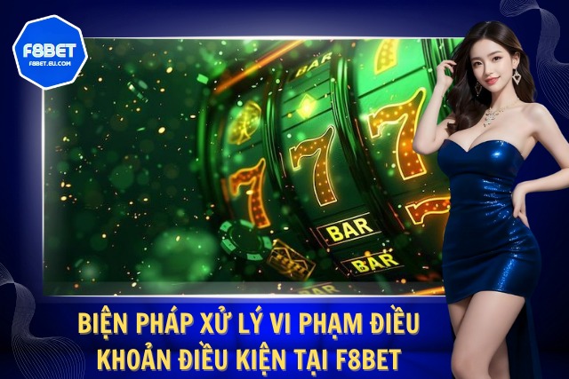 Điều Khoản Và Điều Kiện Cần Nắm Khi Tham Gia Nhà Cái F8Bet Biện pháp xử lý các vi phạm về quy định tại nhà cái