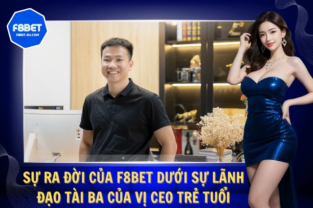 CEO trẻ tuổi tài cao và hành trình của F8bet
